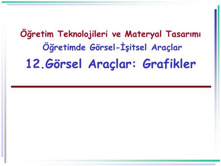 Öğretim Teknolojileri ve Materyal Tasarımı Öğretimde Görsel-İşitsel Araçlar 12.Görsel Araçlar: Grafikler.