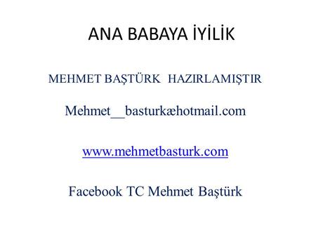 ANA BABAYA İYİLİK Mehmet__basturkæhotmail.com