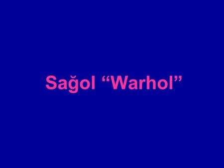 Sağol “Warhol”.