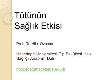 Tütünün Sağlık Etkisi Prof. Dr. Hilal Özcebe
