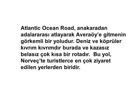 Atlantic Ocean Road, anakaradan adalararası atlayarak Averaöy’e gitmenin görkemli bir yoludur. Deniz ve köprüler kıvrım kıvrımdır burada ve kazasız belasız.