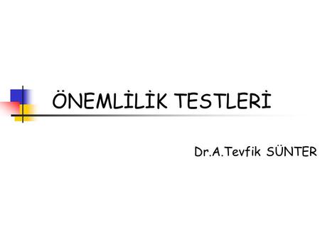 ÖNEMLİLİK TESTLERİ Dr.A.Tevfik SÜNTER