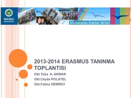 2013-2014 ERASMUS TANINMA TOPLANTISI Okt.Tuba A. AKMAN Okt.Ceyda POLATEL Okt.Fatma DEMİRCİ.