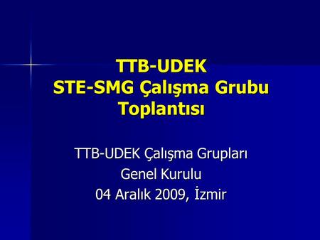 TTB-UDEK STE-SMG Çalışma Grubu Toplantısı TTB-UDEK Çalışma Grupları Genel Kurulu 04 Aralık 2009, İzmir.