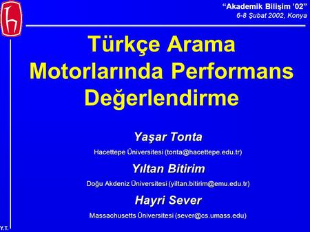 “Akademik Bilişim ’02” 6-8 Şubat 2002, Konya Y.T. Türkçe Arama Motorlarında Performans Değerlendirme Yaşar Tonta Hacettepe Üniversitesi