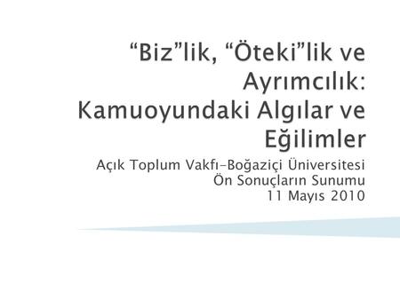 Açık Toplum Vakfı-Boğaziçi Üniversitesi Ön Sonuçların Sunumu 11 Mayıs 2010.