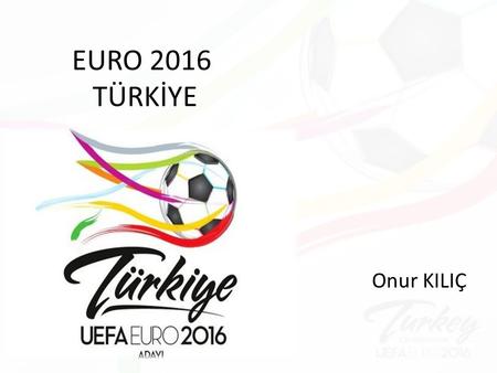 EURO 2016 TÜRKİYE Onur KILIÇ. UEFA Avrupa Futbol Şampiyonası.