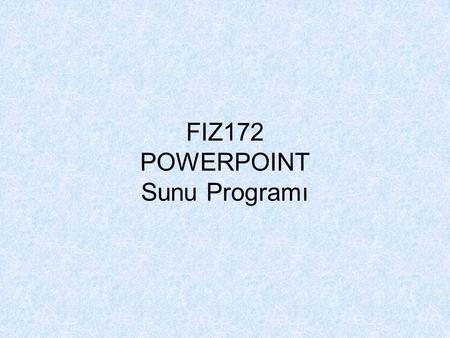 FIZ172 POWERPOINT Sunu Programı