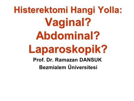 Histerektomi Hangi Yolla: Vaginal? Abdominal? Laparoskopik?