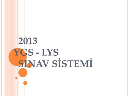 2013 YGS - LYS SINAV SİSTEMİ. GENEL BİLGİLER YGS - LYS 2 aşamadan oluşan bir sınav sistemdir. İlk aşama sınavı YGS, 1 oturumda, İkinci aşama sınavı LYS,