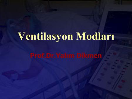 Ventilasyon Modları Prof.Dr.Yalım Dikmen.