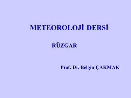 METEOROLOJİ DERSİ RÜZGAR Prof. Dr. Belgin ÇAKMAK.