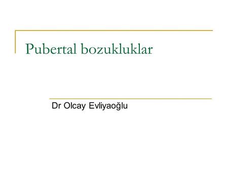 Pubertal bozukluklar Dr Olcay Evliyaoğlu.