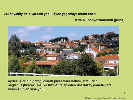 1 Zekeriyaköy ve civardaki yedi köyde yaşamayı tercih eden A ve A+ sosyoekonomik gruba, ayrıca işlerinin gereği olarak piyasalara hâkim, statülerini sağlamlaştıracak,