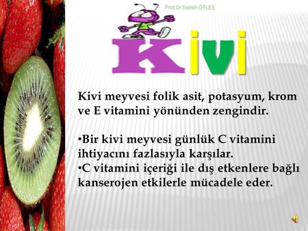 Prof.Dr.Semih ÖTLEŞ İVİ Kivi meyvesi folik asit, potasyum, krom ve E vitamini yönünden zengindir. Bir kivi meyvesi günlük C vitamini ihtiyacını fazlasıyla.