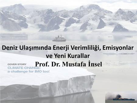 Deniz Ulaşımında Enerji Verimliliği, Emisyonlar ve Yeni Kurallar Prof. Dr. Mustafa İnsel.