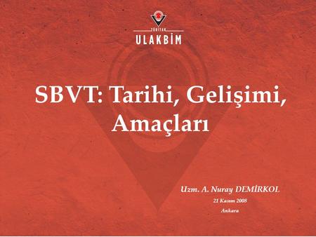 SBVT: Tarihi, Gelişimi, Amaçları Uzm. A. Nuray DEMİRKOL 21 Kasım 2008 Ankara.