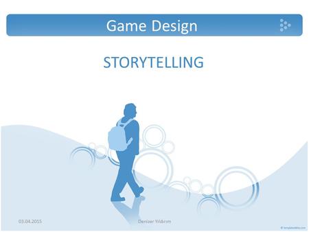 STORYTELLING Game Design 03.04.2015Denizer Yıldırım.