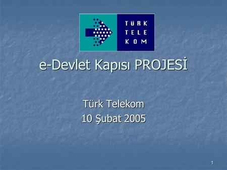 1 e-Devlet Kapısı PROJESİ Türk Telekom 10 Şubat 2005.