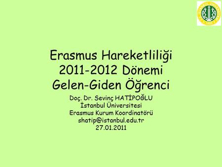 Erasmus Hareketliliği 2011-2012 Dönemi Gelen-Giden Öğrenci Doç. Dr. Sevinç HATİPOĞLU İstanbul Üniversitesi Erasmus Kurum Koordinatörü