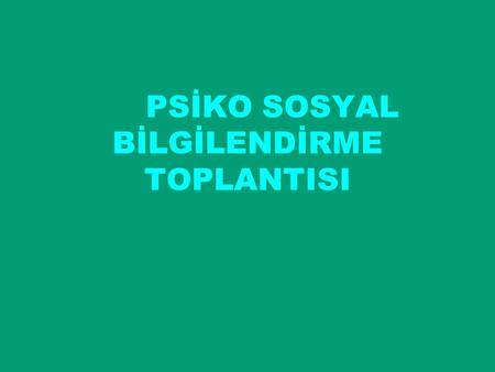 PSİKO SOSYAL BİLGİLENDİRME TOPLANTISI