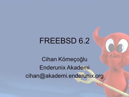 FREEBSD 6.2 Cihan Kömeçoğlu Enderunix Akademi