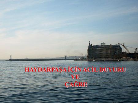 HAYDARPAŞA İÇİN ACİL DUYURU VEÇAĞRI!. Anadolu'nun İstanbul'a giriş kapısı olan tarihi Haydarpaşa Garı ve çevresi, Anadolu coğrafyasının insanlarına ve.