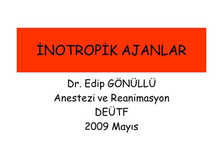 Dr. Edip GÖNÜLLÜ Anestezi ve Reanimasyon DEÜTF 2009 Mayıs