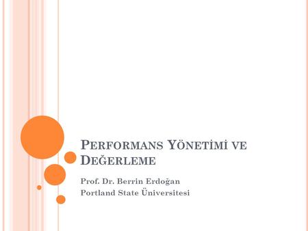 P ERFORMANS Y ÖNETİMİ VE D EĞERLEME Prof. Dr. Berrin Erdoğan Portland State Üniversitesi.