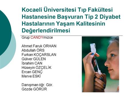 Kocaeli Üniversitesi Tıp Fakültesi Hastanesine Başvuran Tip 2 Diyabet Hastalarının Yaşam Kalitesinin Değerlendirilmesi Grup CANDYmizce Ahmet Faruk ORHAN.