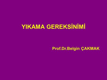 YIKAMA GEREKSİNİMİ Prof.Dr.Belgin ÇAKMAK.