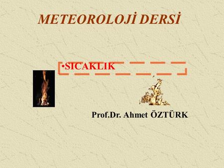 METEOROLOJİ DERSİ SICAKLIK Prof.Dr. Ahmet ÖZTÜRK.