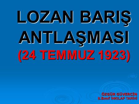 LOZAN BARIŞ ANTLAŞMASI (24 TEMMUZ 1923)
