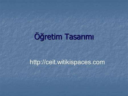 Öğretim Tasarımı http://ceit.witikispaces.com.