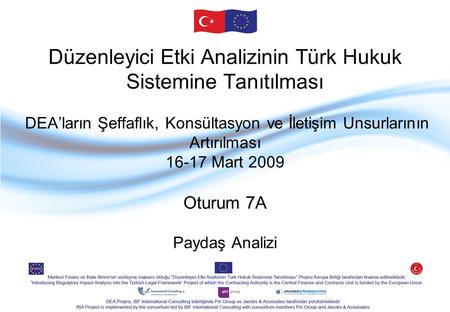 Düzenleyici Etki Analizinin Türk Hukuk Sistemine Tanıtılması DEA’ların Şeffaflık, Konsültasyon ve İletişim Unsurlarının Artırılması 16-17 Mart 2009 Oturum.