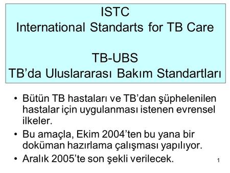 ISTC International Standarts for TB Care TB-UBS TB’da Uluslararası Bakım Standartları 1 Bütün TB hastaları ve TB’dan şüphelenilen hastalar için uygulanması.