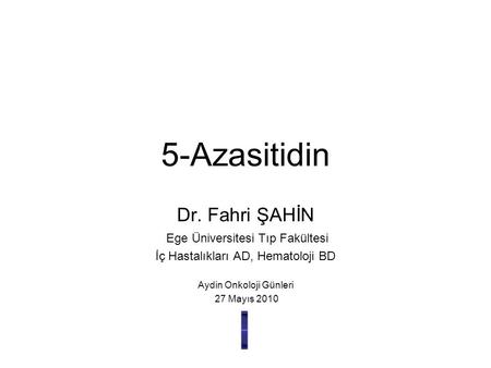 5-Azasitidin Dr. Fahri ŞAHİN Ege Üniversitesi Tıp Fakültesi
