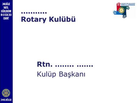 ……….. Rotary Kulübü Rtn. …….. ……. Kulüp Başkanı.