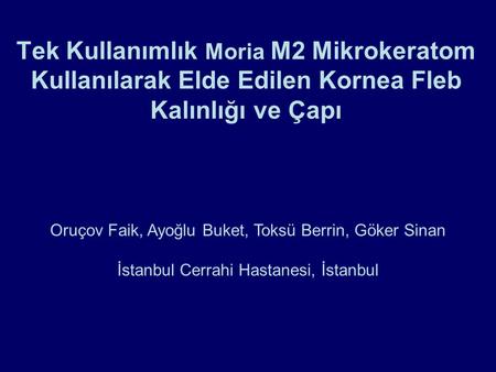 Tek Kullanımlık Moria M2 Mikrokeratom Kullanılarak Elde Edilen Kornea Fleb Kalınlığı ve Çapı Oruçov Faik, Ayoğlu Buket, Toksü Berrin, Göker Sinan İstanbul.