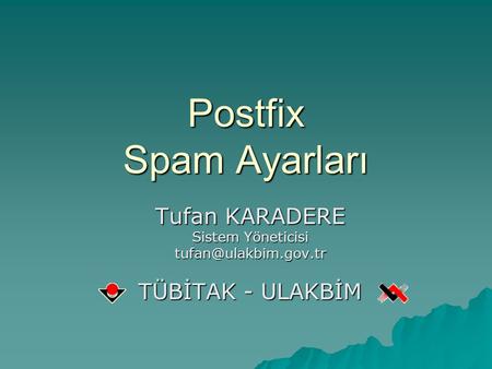 Postfix Spam Ayarları Tufan KARADERE TÜBİTAK - ULAKBİM