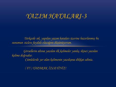 YAZIM HATALARI-3 Türkçede sık yapılan yazım hataları üzerine hazırlanmış bu sunumun sizlere faydalı olacağını düşünüyorum. Görsellerin altına yazılan.
