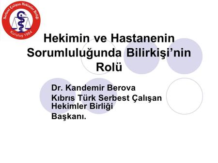 Hekimin ve Hastanenin Sorumluluğunda Bilirkişi’nin Rolü Dr. Kandemir Berova Kıbrıs Türk Serbest Çalışan Hekimler Birliği Başkanı.