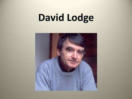 David Lodge. Hayatı 28 Ocak 1935’te Londra’nın güneyinde bölgesinde doğdu. Gelenekçi katolik bir ailenin oğlu olarak yetiştirildi.