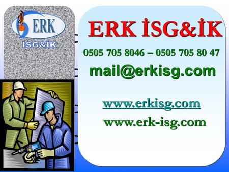 ERK İSG&İK www.erk-isg.com 0505 705 8046 – 0505 705 80 47 mail@erkisg.com www.erkisg.com www.erk-isg.com.