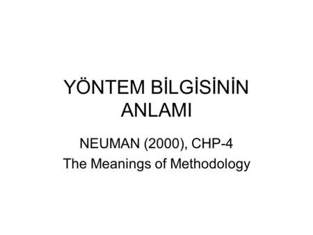 YÖNTEM BİLGİSİNİN ANLAMI NEUMAN (2000), CHP-4 The Meanings of Methodology.
