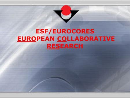 ESF/EUROCORES EUROPEAN COLLABORATIVE RESEARCH. 2 ESF/EUROCORES Nedir?  ESF’in faaliyetlerinden birisi olan EUROCORES, ulusal fonlama kurumları (National.