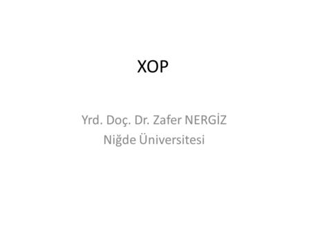 XOP Yrd. Doç. Dr. Zafer NERGİZ Niğde Üniversitesi.