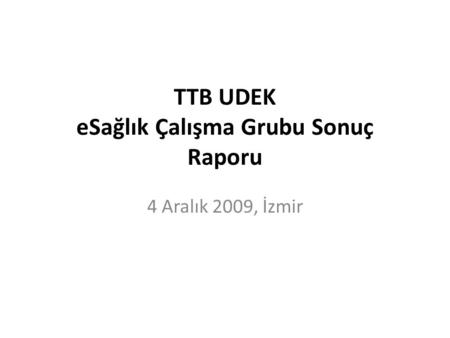 TTB UDEK eSağlık Çalışma Grubu Sonuç Raporu 4 Aralık 2009, İzmir.