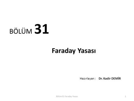 BÖLÜM 31 Faraday Yasası Hazırlayan : Dr. Kadir DEMİR Dr. Kadir DEMİR