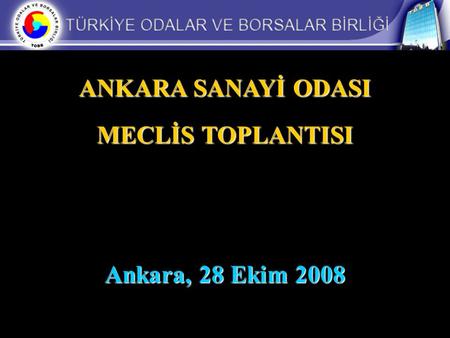 ANKARA SANAYİ ODASI MECLİS TOPLANTISI Ankara, 28 Ekim 2008.